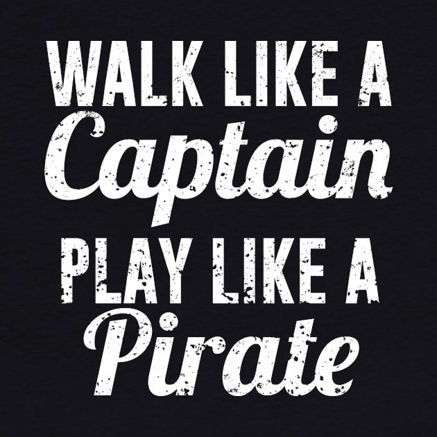 Walk Like a Captain Play like a Pirate by redsoldesign